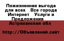 Пожизненная выгода для всех - Все города Интернет » Услуги и Предложения   . Астраханская обл.